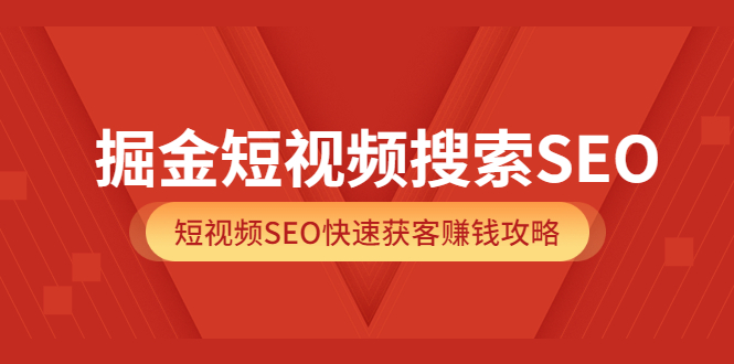 掘金短视频搜索SEO，短视频SEO快速获客赚钱攻略（价值980）阿朗网创吧-网创项目资源站-副业项目-创业项目-搞钱项目阿朗网创吧
