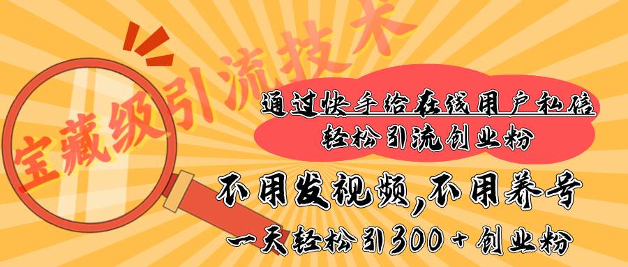 快手宝藏级引流技术，不用发视频，不用养号，纯纯搬砖操作，在线私信轻松引流创业粉，一天能引300 + 创业粉阿朗网创吧-网创项目资源站-副业项目-创业项目-搞钱项目阿朗网创吧
