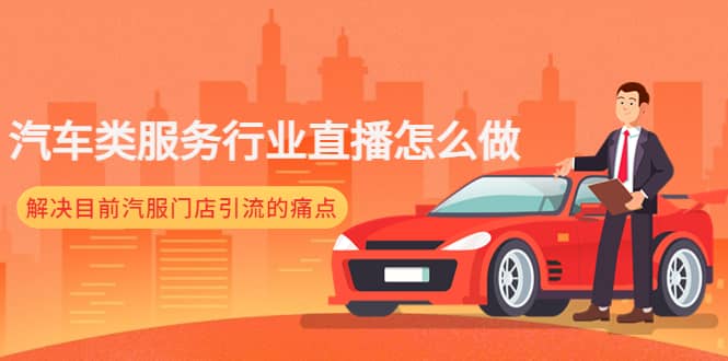 汽车类服务行业直播怎么做，解决目前汽服门店引流的痛点阿朗网创吧-网创项目资源站-副业项目-创业项目-搞钱项目阿朗网创吧