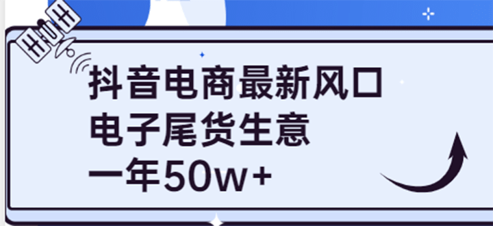 抖音电商最新风口，利用信息差做电子尾货生意，一年50w+（7节课+货源渠道)阿朗网创吧-网创项目资源站-副业项目-创业项目-搞钱项目阿朗网创吧