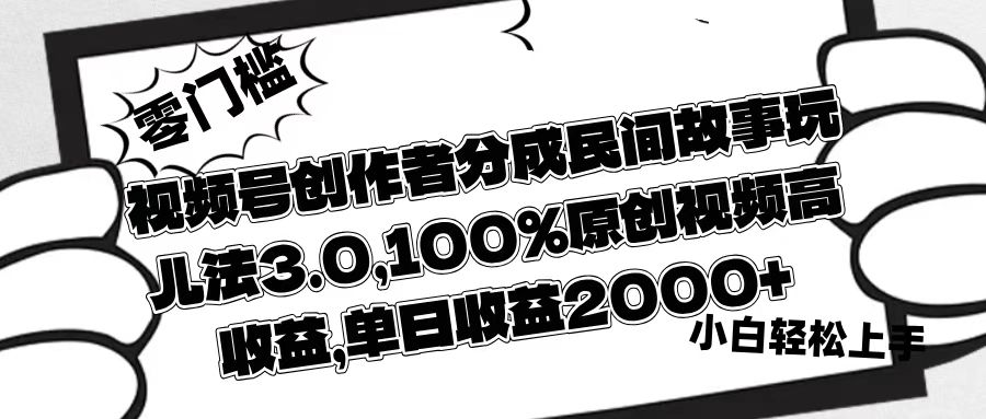 视频号创作者分成民间故事玩儿法3.0，100%原创视频高收益，单日收益2000+阿朗网创吧-网创项目资源站-副业项目-创业项目-搞钱项目阿朗网创吧