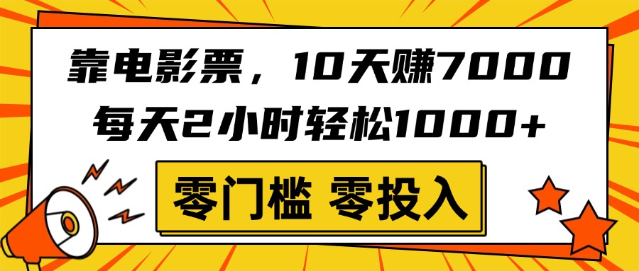 靠电影票，10天赚7000，每天2小时轻松1000+，零门槛、零投入！阿朗网创吧-网创项目资源站-副业项目-创业项目-搞钱项目阿朗网创吧