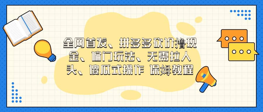 全网首发，拼多多砍价撸现金，偏门玩法，无需拉人头，傻瓜式操作  保姆教程阿朗网创吧-网创项目资源站-副业项目-创业项目-搞钱项目阿朗网创吧