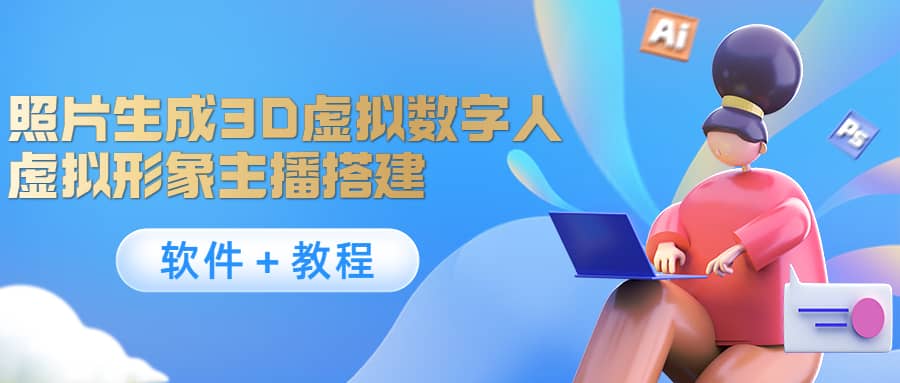 照片生成3D虚拟数字人，虚拟形象主播搭建(软件＋教程)阿朗网创吧-网创项目资源站-副业项目-创业项目-搞钱项目阿朗网创吧