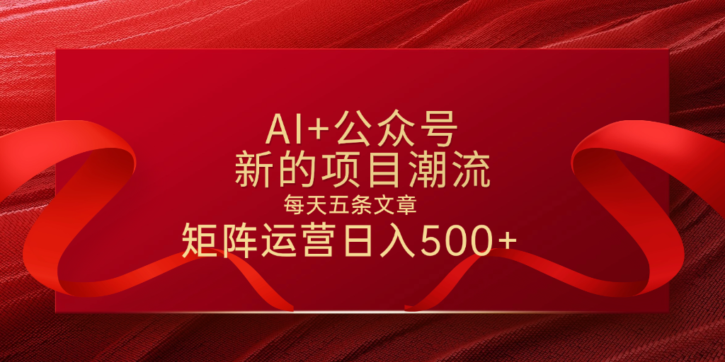 AI+公众号 每天五条 轻松实现日入500+阿朗网创吧-网创项目资源站-副业项目-创业项目-搞钱项目阿朗网创吧
