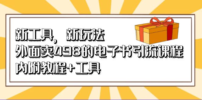 新工具，新玩法！外面卖498的电子书引流课程，内附教程+工具阿朗网创吧-网创项目资源站-副业项目-创业项目-搞钱项目阿朗网创吧