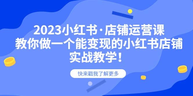 2023小红书·店铺运营课，教你做一个能变现的小红书店铺，20节-实战教学阿朗网创吧-网创项目资源站-副业项目-创业项目-搞钱项目阿朗网创吧