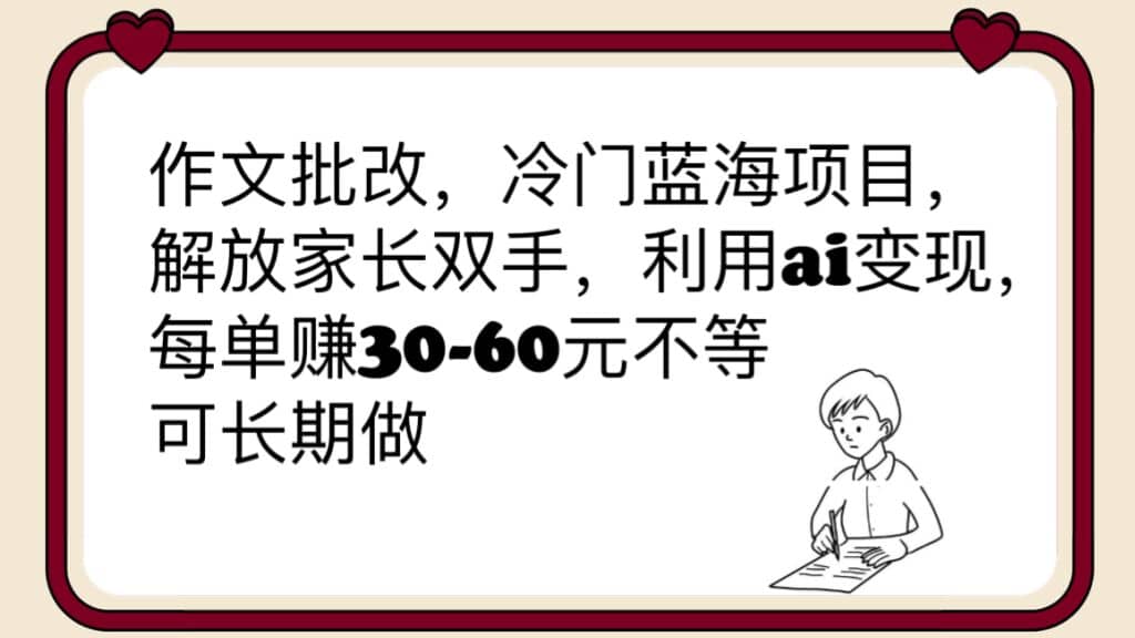 作文批改，冷门蓝海项目，解放家长双手，利用ai变现，每单赚30-60元不等阿朗网创吧-网创项目资源站-副业项目-创业项目-搞钱项目阿朗网创吧
