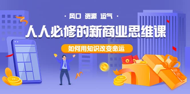 人人必修的新商业思维课：头部财经博主教您，如何用知识改变命运阿朗网创吧-网创项目资源站-副业项目-创业项目-搞钱项目阿朗网创吧