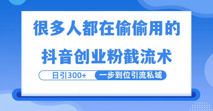 很多人都在偷偷用的抖音创业粉截留术，日引300+，一步到位引流到私域阿朗网创吧-网创项目资源站-副业项目-创业项目-搞钱项目阿朗网创吧