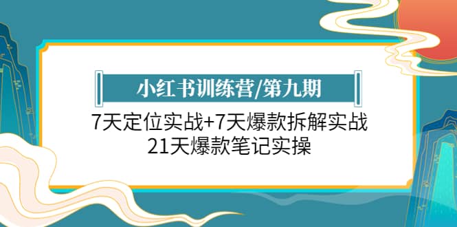 小红书训练营/第九期：7天定位实战+7天爆款拆解实战，21天爆款笔记实操阿朗网创吧-网创项目资源站-副业项目-创业项目-搞钱项目阿朗网创吧