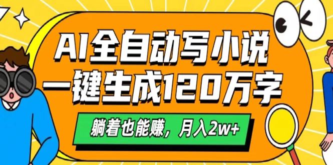 AI工具写小说，一键生成120万字，躺着也能赚，月入2w+网创吧-网创项目资源站-副业项目-创业项目-搞钱项目阿朗网创吧