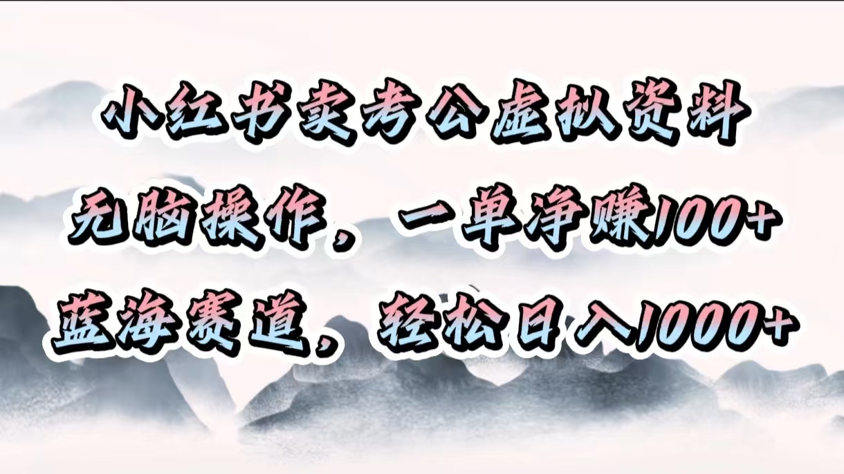 小红书卖考公虚拟资料，无脑操作，一单净赚100+，蓝海赛道，轻松日入1000+阿朗网创吧-网创项目资源站-副业项目-创业项目-搞钱项目阿朗网创吧