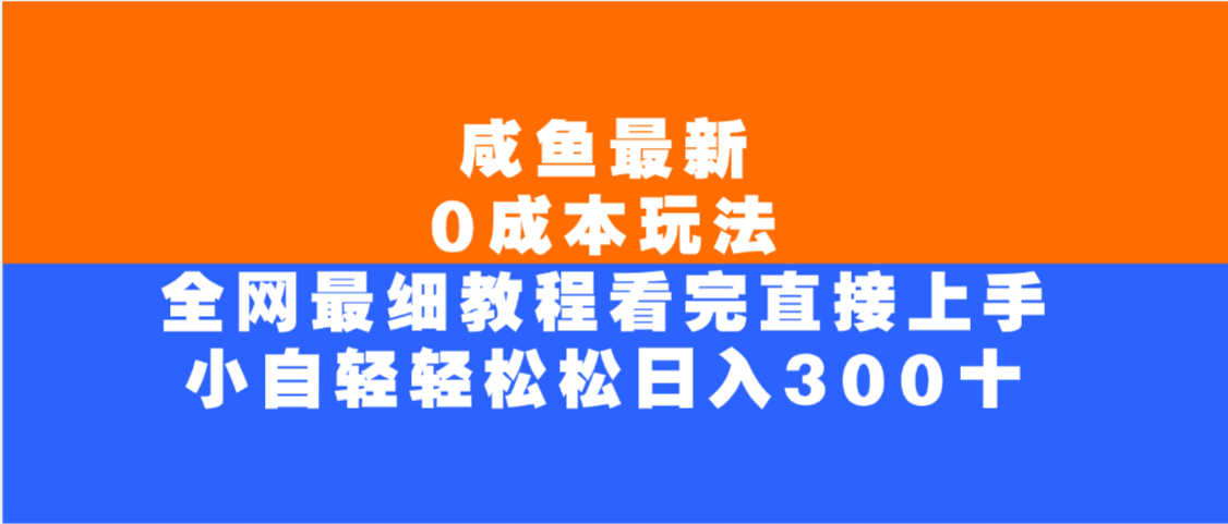 咸鱼最新0成本玩法，全网最细教程，看完直接上手小白轻松日入300＋阿朗网创吧-网创项目资源站-副业项目-创业项目-搞钱项目阿朗网创吧
