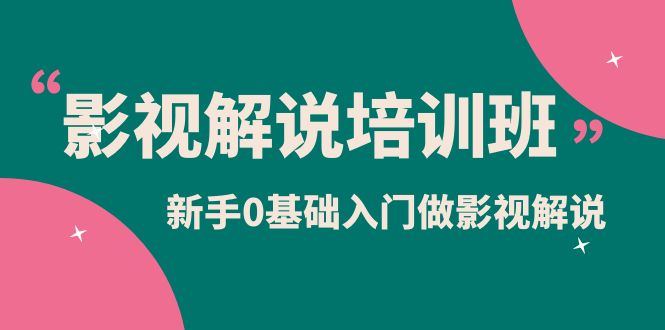 影视解说实战培训班，新手0基础入门做影视解说（10节视频课）阿朗网创吧-网创项目资源站-副业项目-创业项目-搞钱项目阿朗网创吧