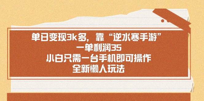单日变现3k多，靠“逆水寒手游”，一单利润35，小白只需一台手机即可操…阿朗网创吧-网创项目资源站-副业项目-创业项目-搞钱项目阿朗网创吧