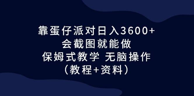 靠蛋仔派对日入3600+，会截图就能做，保姆式教学 无脑操作（教程+资料）阿朗网创吧-网创项目资源站-副业项目-创业项目-搞钱项目阿朗网创吧