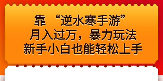 靠 “逆水寒手游”月入过万，暴力玩法，新手小白也能轻松上手阿朗网创吧-网创项目资源站-副业项目-创业项目-搞钱项目阿朗网创吧