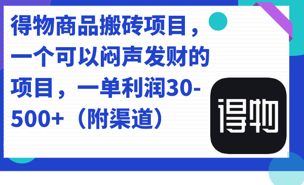 得物商品搬砖项目，一个可以闷声发财的项目，一单利润30-500+（附渠道）阿朗网创吧-网创项目资源站-副业项目-创业项目-搞钱项目阿朗网创吧