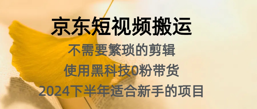 京东短视频搬运，不需要繁琐的剪辑，使用黑科技0粉带货，2024下半年新手适合的项目，抓住机会赶紧冲阿朗网创吧-网创项目资源站-副业项目-创业项目-搞钱项目阿朗网创吧