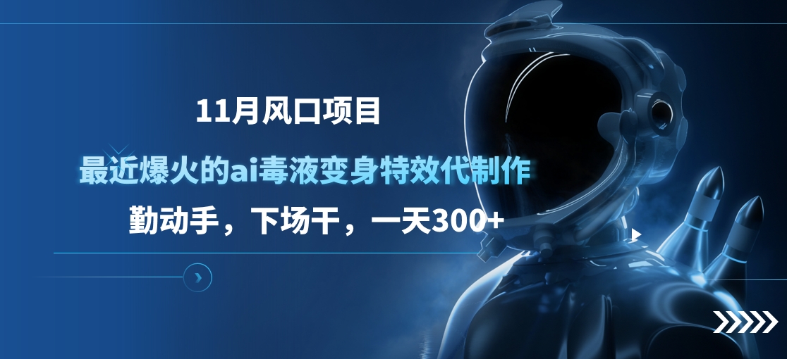 11月风口项目，最近爆火的ai毒液变身特效代制作，勤动手，下场干，一天300+阿朗网创吧-网创项目资源站-副业项目-创业项目-搞钱项目阿朗网创吧