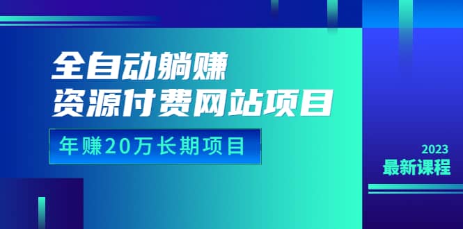 全自动躺赚资源付费网站项目：年赚20万长期项目（详细教程+源码）23年更新阿朗网创吧-网创项目资源站-副业项目-创业项目-搞钱项目阿朗网创吧