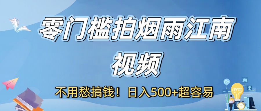 不用愁搞钱！零门槛拍烟雨江南视频，日入500+超容易阿朗网创吧-网创项目资源站-副业项目-创业项目-搞钱项目阿朗网创吧