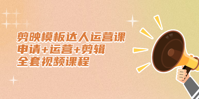 剪映模板达人运营课，申请+运营+剪辑全套视频课程阿朗网创吧-网创项目资源站-副业项目-创业项目-搞钱项目阿朗网创吧