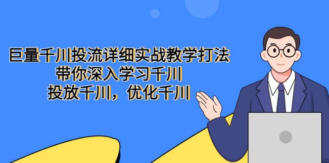 巨量千川投流详细实战教学打法：带你深入学习千川，投放千川，优化千川阿朗网创吧-网创项目资源站-副业项目-创业项目-搞钱项目阿朗网创吧