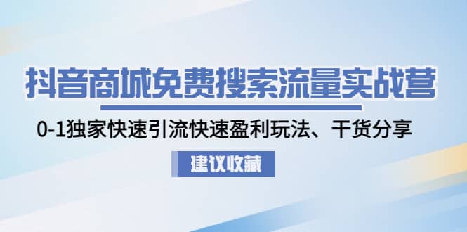 抖音商城免费搜索流量实战营：0-1独家快速引流快速盈利玩法、干货分享阿朗网创吧-网创项目资源站-副业项目-创业项目-搞钱项目阿朗网创吧