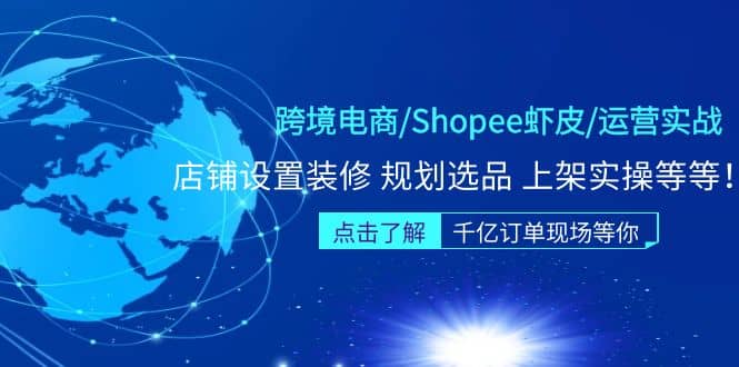 跨境电商/Shopee虾皮/运营实战训练营：店铺设置装修 规划选品 上架实操等等阿朗网创吧-网创项目资源站-副业项目-创业项目-搞钱项目阿朗网创吧