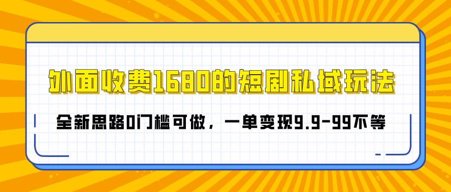 外面收费1680的短剧私域玩法，全新思路0门槛可做，一单变现9.9-99不等阿朗网创吧-网创项目资源站-副业项目-创业项目-搞钱项目阿朗网创吧