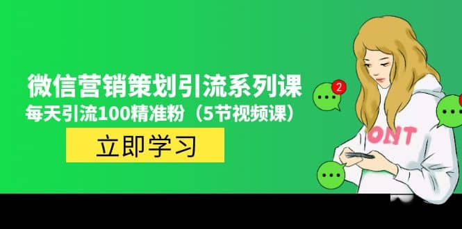 价值百万的微信营销策划引流系列课（5节视频课）阿朗网创吧-网创项目资源站-副业项目-创业项目-搞钱项目阿朗网创吧