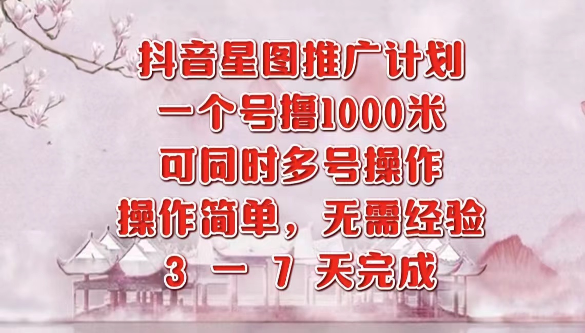 抖音星图推广项目，3-7天就能完成，每单1000元，可多号一起做阿朗网创吧-网创项目资源站-副业项目-创业项目-搞钱项目阿朗网创吧