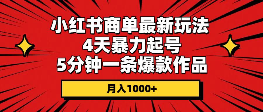 小红书商单最新玩法 4天暴力起号 5分钟一条爆款作品 月入1000+阿朗网创吧-网创项目资源站-副业项目-创业项目-搞钱项目阿朗网创吧