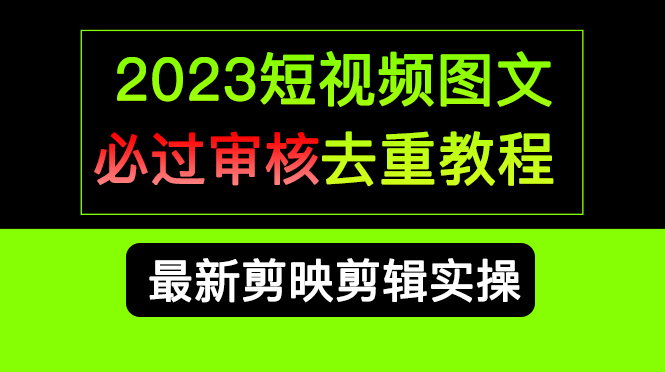 2023短视频和图文必过审核去重教程，剪映剪辑去重方法汇总实操，搬运必学阿朗网创吧-网创项目资源站-副业项目-创业项目-搞钱项目阿朗网创吧