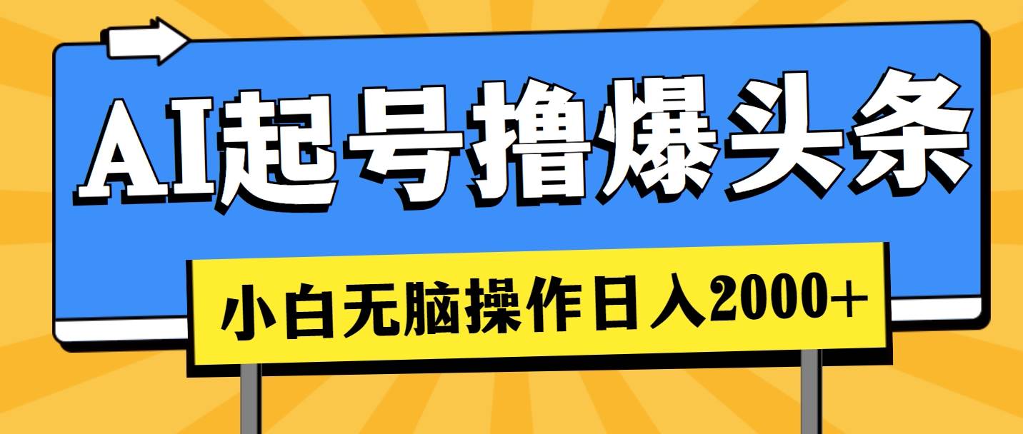 AI起号撸爆头条，小白也能操作，日入2000+阿朗网创吧-网创项目资源站-副业项目-创业项目-搞钱项目阿朗网创吧