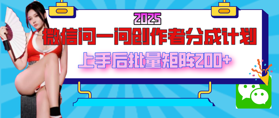 2025最新微信问一问创作者分成计划，上手后批量矩阵日入200+阿朗网创吧-网创项目资源站-副业项目-创业项目-搞钱项目阿朗网创吧