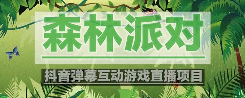 抖音森林派对直播项目，可虚拟人直播 抖音报白 实时互动直播【软件+教程】阿朗网创吧-网创项目资源站-副业项目-创业项目-搞钱项目阿朗网创吧