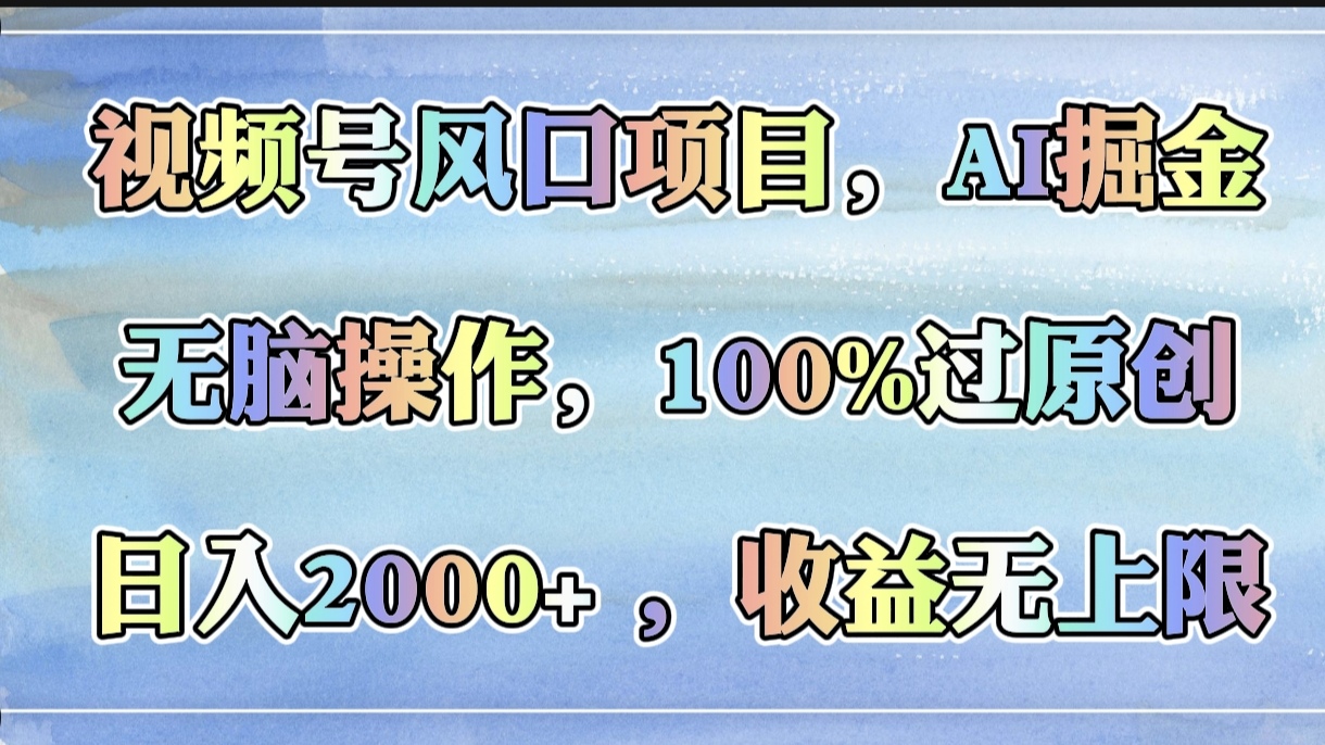 视频号风口项目，AI掘金，无脑操作，100%过原创，日入2000+，收益无上限阿朗网创吧-网创项目资源站-副业项目-创业项目-搞钱项目阿朗网创吧