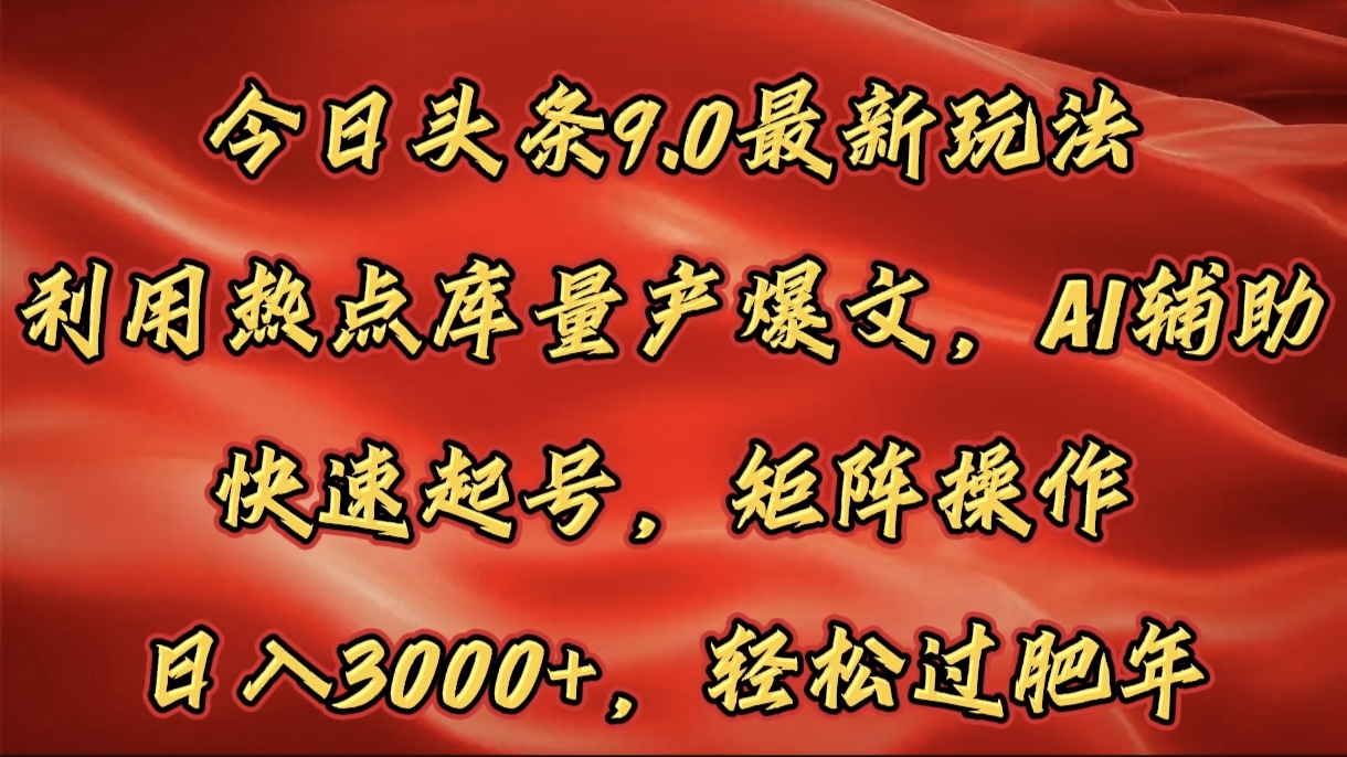今日头条9.0最新玩法，利用热点库量产爆文，AI辅助，快速起号，矩阵操作，日入3000+，轻松过肥年阿朗网创吧-网创项目资源站-副业项目-创业项目-搞钱项目阿朗网创吧