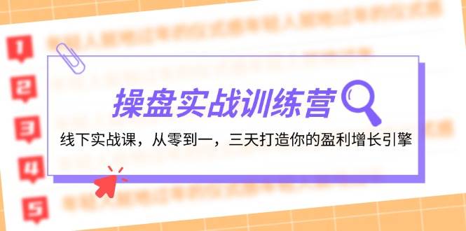 操盘实操训练营：线下实战课，从零到一，三天打造你的盈利增长引擎阿朗网创吧-网创项目资源站-副业项目-创业项目-搞钱项目阿朗网创吧