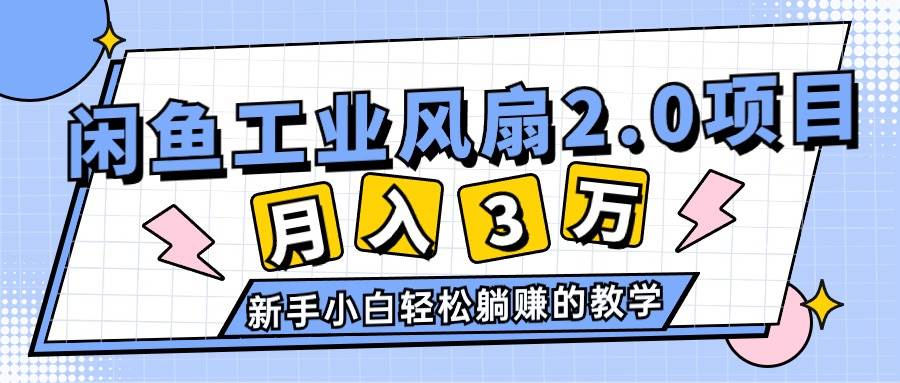 2024年6月最新闲鱼工业风扇2.0项目，轻松月入3W+，新手小白躺赚的教学阿朗网创吧-网创项目资源站-副业项目-创业项目-搞钱项目阿朗网创吧