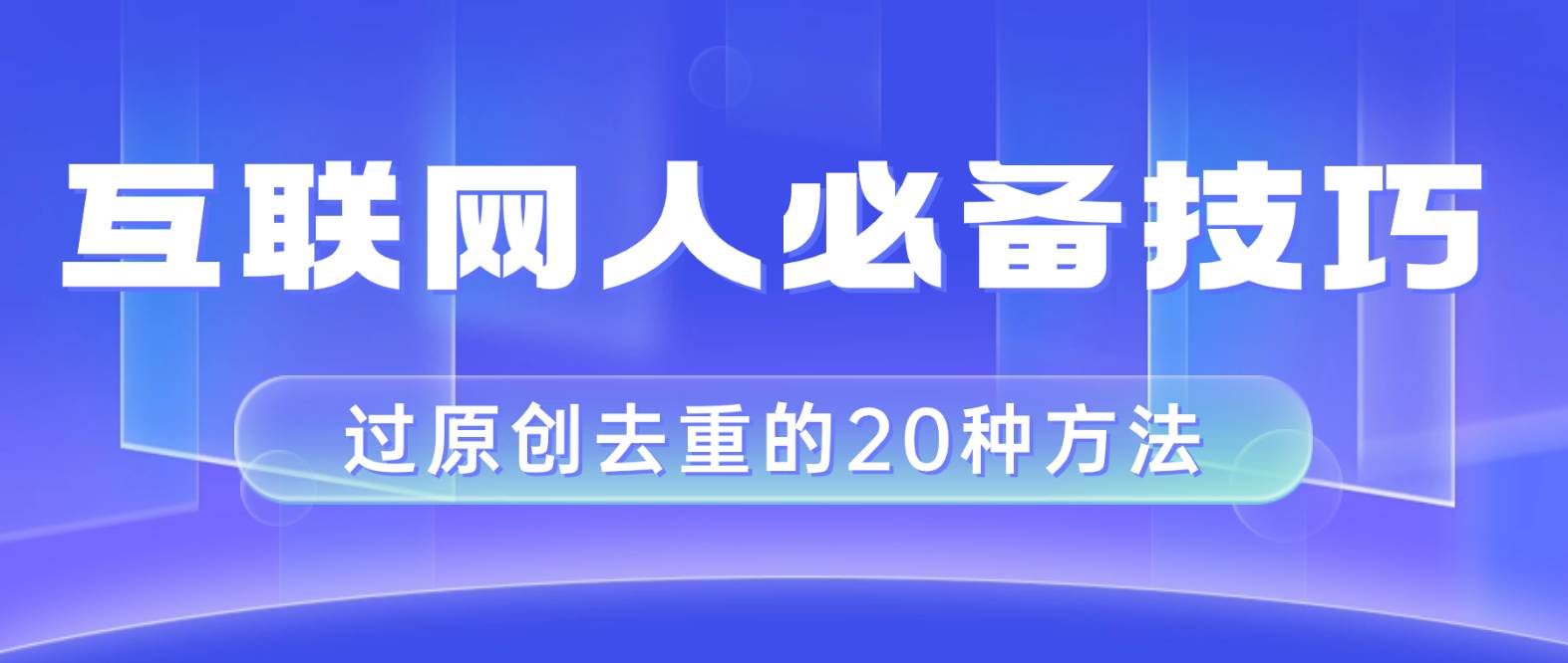 互联网人的必备技巧，剪映视频剪辑的20种去重方法，小白也能通过二创过原创网创吧-网创项目资源站-副业项目-创业项目-搞钱项目阿朗网创吧