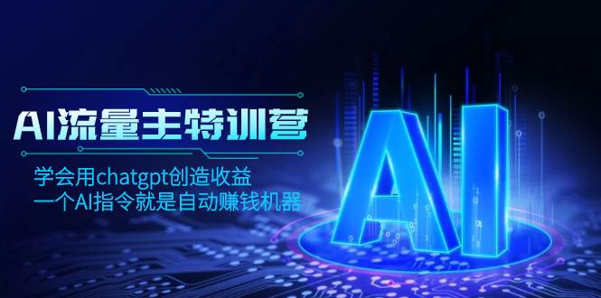 AI流量主训练营，学会用chatgpt创造收益，一个AI指令就是自动赚钱机器阿朗网创吧-网创项目资源站-副业项目-创业项目-搞钱项目阿朗网创吧
