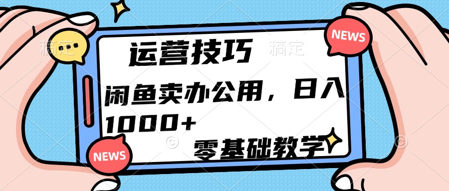 运营技巧！闲鱼卖办公用品日入1000+阿朗网创吧-网创项目资源站-副业项目-创业项目-搞钱项目阿朗网创吧