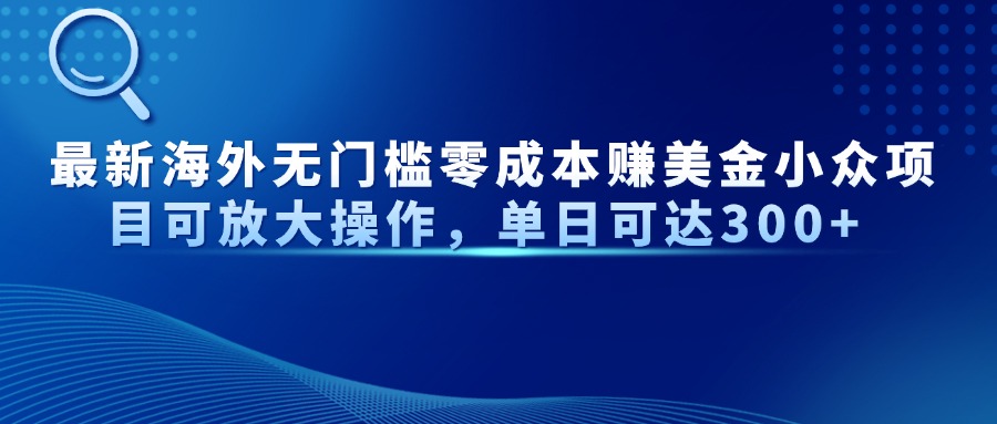 最新海外无门槛美金小众项目可放大操作，单日可达300+网创吧-网创项目资源站-副业项目-创业项目-搞钱项目阿朗网创吧