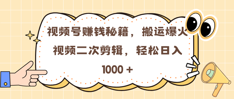 视频号赚钱秘籍，搬运爆火视频二次剪辑，轻松日入 1000 +网创吧-网创项目资源站-副业项目-创业项目-搞钱项目阿朗网创吧