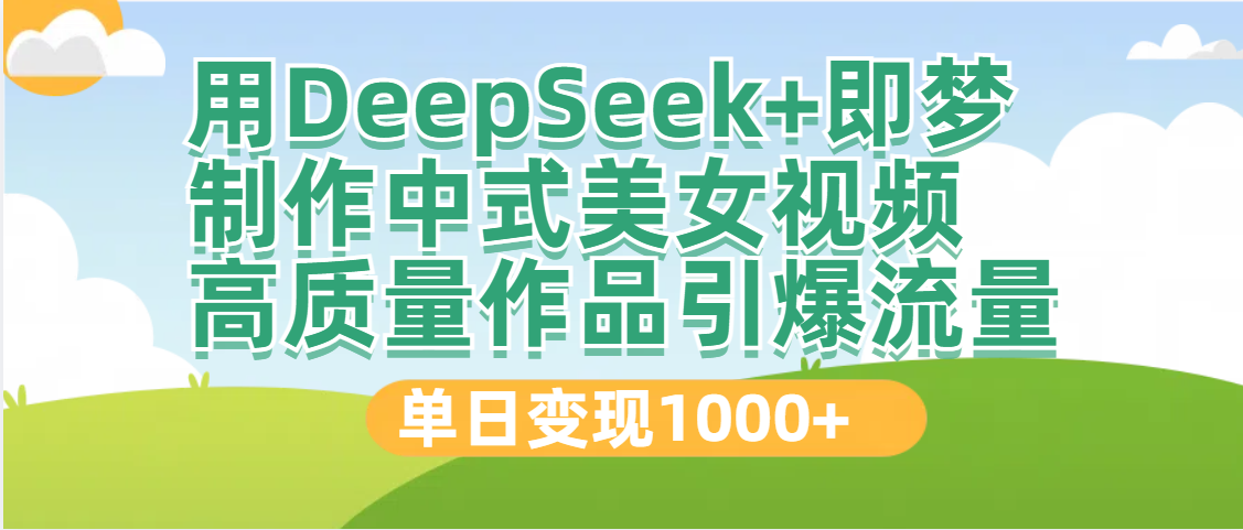 DeepSeek+即梦制作中式美女视频，高质量作品引爆流量，单日变现1000+阿朗网创吧-网创项目资源站-副业项目-创业项目-搞钱项目阿朗网创吧
