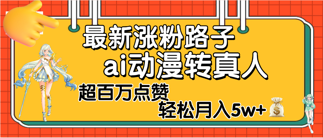 【揭秘】最新涨粉野路子，ai动漫转真人，超百万点赞，轻松月入5W+阿朗网创吧-网创项目资源站-副业项目-创业项目-搞钱项目阿朗网创吧